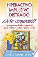 Hiperactivo, Impulsivo, Distraído ¿Me conoces?