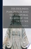 His Holiness Pope Pius IX and the Temporal Rights of the Holy See