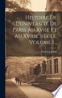 Histoire De L'université De Paris Au Xviie Et Au Xviiie Siècle, Volume 1...