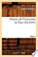 Histoire de L'Universite de Paris. Tome 1 (Ed.1844)