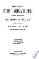 Historia antigua y moderna de Jalapa y de las revoluciones del Estado de Veracruz ...