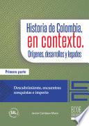 Historia de Colombia, en contexto. Orígenes, desarrollos y legados. Parte I