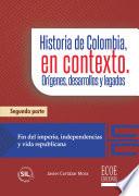 Historia de Colombia, en contexto. Orígenes, desarrollos y legados. Parte II