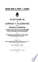 Historia de correos y telégrafos de la República Argentina ...: Desde los orígenes del correo en el Río de la Plata hasta la revolución de mayo de 1810