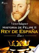 Historia de Felipe II Rey de España. Tomo I