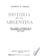 Historia de la Argentina: Vida, pasion y muerte de la confederacion Argentina, 1852-1862