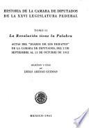 Historia de la Cámara de Diputados de la XXVI Legislatura federal: La Revolución tiene la palabra. Actas del Diario de los debates de la Cámara de Diputados, del 2 de septiembre al 11 de octubre de 1912