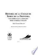 Historia de la ciudad de Xerez de la Frontera y de los Reyes que la dominaron desde su primera fundación