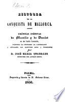 Historia de la conquista de Mallorca. Crónicas inéditas de Marsilio y de Desclot en su testo lemosin, vertida la primera al Castellano y adicionada con numerosas notas y documentos por J. M. Quadrado