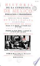 Historia de la conquista de Mexico, población y progressos de la America septentrional, conocida por el nombre de Nueva España, escrivio la Don Antonio de Solis,... Nueva edición... aumentada con la Vida del autor que escrivio Don Juan de Goyeneche