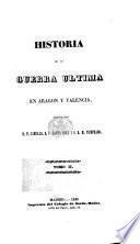 Historia de la Guerra última en Aragon y Valencia. Escrita por D. F. Cabello, D. F. Santa Cruz D. R. M. Temprado