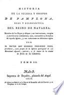 Historia de la Iglesia y Obispos de Pamplona, real y eclesiastica del Reino de Navarra, etc