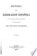Historia de la legislacion española desde los tiempos más remotos hasta nuestros dias