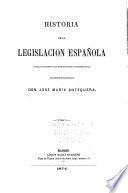 Historia de la legislación española, desde los tiempos más remotos hasta nuestros días, nuevamente escrita