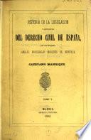 Historia de la legislacion y recitaciones del derecho civil de España