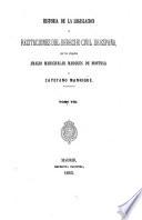Historia de la legislacion y recitaciones del derecho civil de España