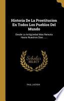 Libro Historia de la Prostitucion En Todos Los Pueblos del Mundo: Desde La Antigüedad Mas Remota Hasta Nuestros Dias ......
