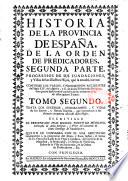 Historia de la provincia de Espana, de la orden de predicadores...Escriviala el presentado Fr. Manuel Joseph de Medrano,...