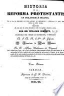 Historia de la Reforma Protestante en Inglaterra é Irlanda, en la cual se demuestra que dicha reforma ha empobrecido y degradado la masa del pueblo en ambos países, escrita en una serie de cartas ... Traducida ... por D. Alfonso Chalumeau de Verneuil