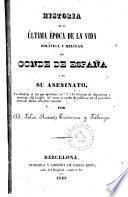 Historia de la última época de la vida política y militar del Conde de España y de su asesinato