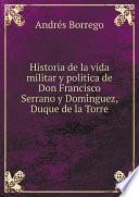 Historia de la vida militar y politica de Don Francisco Serrano y Domi?nguez, Duque de la Torre
