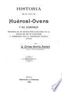 Historia de la villa de Huérical-Overa y su comarca, precedida de un estudio físico-geológico de la cuenca del río de Almanzora y terminando con al descripción política actual