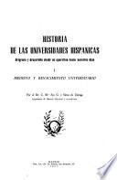 Historia de las universidades hispanicas: Medievo y renacimiento universitario.-2. El siglo de oro universitario.-3. Periodo de los pequenos austrias.-4. Cartulario de reales cedulas y bulas pontificias.-5. Periodo universitario de los primeros Borbones.-6. Manuscritos y fuentes ineditas.-7. Mas fuentes y manuscritos.-8-11. Fuentes impresas