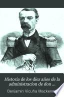 Historia de los diez años de la administracion de don Manuel Montt