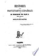 Historia de Los Protestantes Españoles Y de Su Persecucion Por Felipe II.