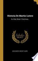 Historia de Martin Lutero: Su Vida, Obras Y Doctrinas...