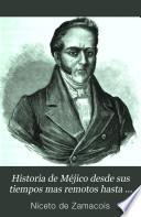 Historia de Méjico desde sus tiempos mas remotos hasta nuestros dias