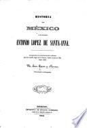 Historia de México y del General A. Lopez de Santa-Anna. Comprende los acontecimientos politicos ... desde el año de 1821 hasta 1848