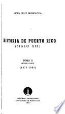 Historia de Puerto Rico, siglo XIX.: pt. 1. 1868-1874. pt. 2. 1875-1885