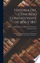 Historia Del Congreso Constituyente De 1856 Y 1857: Estracto De Todas Sus Sesiones Y Documentos Parlamentarios De La Epoca, Volume 4...