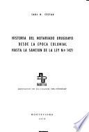 Historia del notariado uruguayo desde la época colonial hasta la sanción de la Ley no. 1421