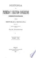 Historia del primero y segundo congresos constitucionales de la Republica Mexicana ...