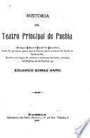 Historia del teatro principal de Puebla [Antiguo coliseo ó corral de comedias], desde los primeros pasos que se dieron para construirlo hasta su destrucción