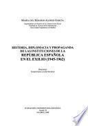 Historia, diplomacia y propaganda de las instituciones de la República española en el exilio (1945-1962)