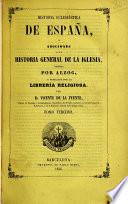 Historia Eclesiastica de España, ó adiciones á la Historia General de la Iglesia, escrita por Alzog, etc