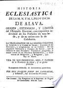 Historia eclesiastica de la M. y N.L. Provincia de Alava ...