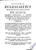Historia eclesiastica de la M. y N.L. Provincia de Alava ...