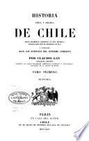 Historia fisica y politica de Chile segun documentos adquiridos en esta republica durante doce años de residencia en ella y publicada bajo los auspicios del supremo gobierno