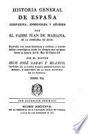 Historia General De España Compuesta, Enmendada Y Añadida Por El Padre Juan De Mariana De La Compañía De Jesus: ilustrada con notas históricas y críticas, y nuevas tablas cronológicas desde los tiempos mas antiguos hasta la muerte del Sr. Rey D. Cárlos III Por El Doctor Don José Sabau Y Blanco, Canónigo De San Isidro