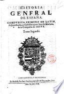 Historia general de España. Compuesta primero en Latin, despues buelta en Castellano por el padre Iuan de Mariana, de la Compañia de Iesus. ... Tomo Primero [-segundo]