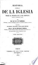 Historia general de la Iglesia, desde el principio de la era cristiana hasta nuestros dias ... Traducida, con adiciones y notas sobre la Iglesia hispano-americana, por el Dr Frey Don Pedro Maria de Torrecilla ... de la quinta edicion, revista y corregida por el autor