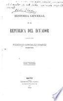 Historia general de la República del Ecuador: La colonia; ó, El Ecuador durante el gobierno de los reyes de España (1564-1809) 1892-1903