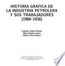 Historia gráfica de la industria petrolera y sus trabajadores, 1900-1938