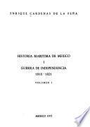 Historia maritima de México: no. 1a. Guerra de Independencia, 1810-1821