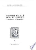 HISTORIA MILITAR DE LA REVOLUCION CONSTITUCIONALISTA.
