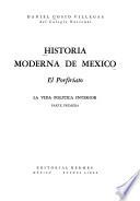 Historia moderna de México: El porifirito. La vida politica interior. Pte.1